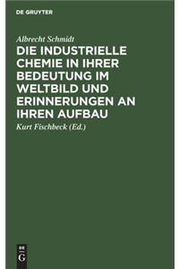 Die Industrielle Chemie in Ihrer Bedeutung Im Weltbild Und Erinnerungen an Ihren Aufbau