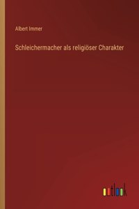 Schleichermacher als religiöser Charakter