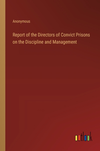 Report of the Directors of Convict Prisons on the Discipline and Management