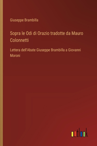 Sopra le Odi di Orazio tradotte da Mauro Colonnetti: Lettera dell'Abate Giuseppe Brambilla a Giovanni Moroni