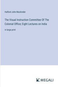 Visual Instruction Committee Of The Colonial Office; Eight Lectures on India