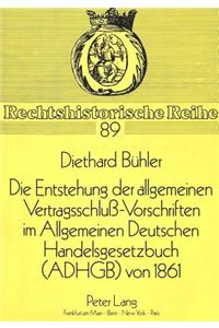 Die Entstehung Der Allgemeinen Vertragsschluß-Vorschriften Im Allgemeinen Deutschen Handelsgesetzbuch (Adhgb) Von 1861