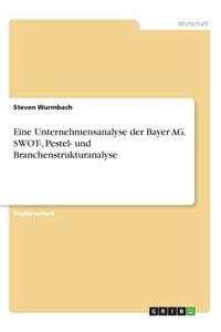 Eine Unternehmensanalyse der Bayer AG. SWOT-, Pestel- und Branchenstrukturanalyse