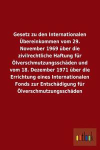 Gesetz zu den Internationalen Übereinkommen vom 29. November 1969 über die zivilrechtliche Haftung für Ölverschmutzungsschäden und vom 18. Dezember 1971 über die Errichtung eines Internationalen Fonds zur Entschädigung für Ölverschmutzungsschäden