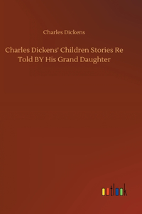 Charles Dickens' Children Stories Re Told BY His Grand Daughter