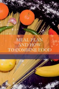 Meal Plan And How To Combine Food: Now is the perfect time