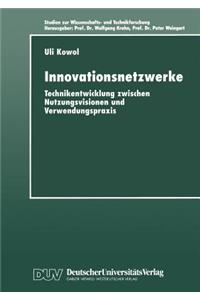 Innovationsnetzwerke: Technikentwicklung Zwischen Nutzungsvisionen Und Verwendungspraxis