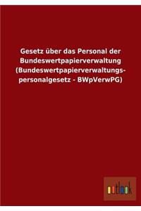 Gesetz über das Personal der Bundeswertpapierverwaltung (Bundeswertpapierverwaltungspersonalgesetz - BWpVerwPG)