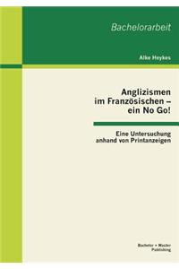Anglizismen im Französischen - ein No Go! Eine Untersuchung anhand von Printanzeigen