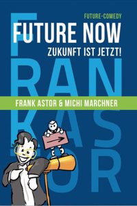 Future Now - Zukunft ist jetzt !: Die satirische Orientierungshilfe im Dschungel der Digitalen Transformation.