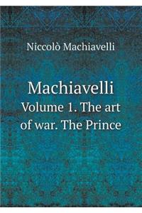 Machiavelli Volume 1. the Art of War. the Prince