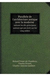 Parallele de l'architecture antique avec la moderne Suivant les dix principaux auteurs qui ont écrit sur les cinq ordres