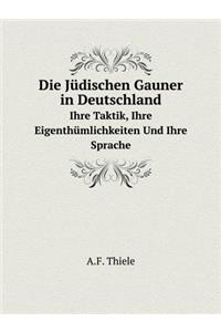 Die Jüdischen Gauner in Deutschland Ihre Taktik, Ihre Eigenthümlichkeiten Und Ihre Sprache