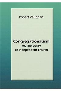 Congregationalism or, The polity of independent church