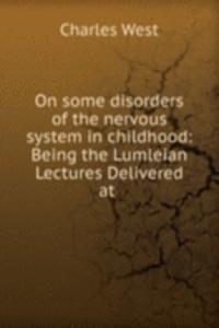 On some disorders of the nervous system in childhood: Being the Lumleian Lectures Delivered at .