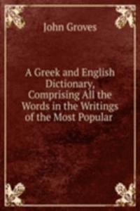 Greek and English Dictionary, Comprising All the Words in the Writings of the Most Popular .