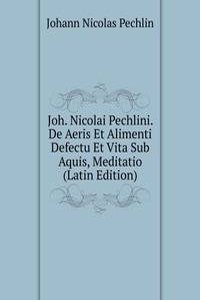 Joh. Nicolai Pechlini. De Aeris Et Alimenti Defectu Et Vita Sub Aquis, Meditatio (Latin Edition)