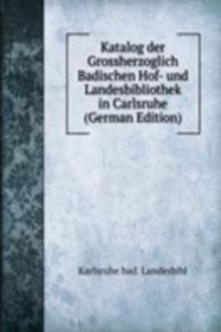 Katalog der Grossherzoglich Badischen Hof- und Landesbibliothek in Carlsruhe (German Edition)