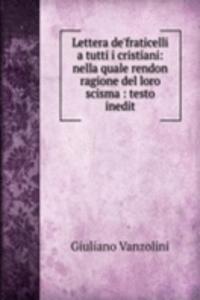 Lettera de'fraticelli a tutti i cristiani: nella quale rendon ragione del loro scisma : testo inedit