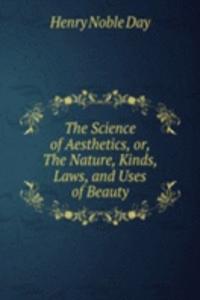 Science of Aesthetics, or, The Nature, Kinds, Laws, and Uses of Beauty