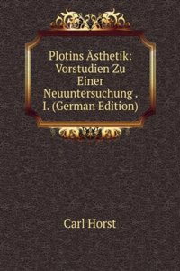 Plotins Asthetik: Vorstudien Zu Einer Neuuntersuchung . I. (German Edition)