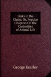Links in the Chain; Or, Popular Chapters On the Curiosities of Animal Life