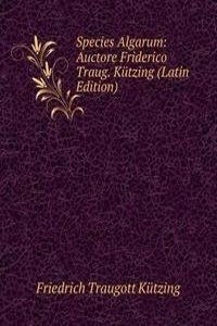 Species Algarum: Auctore Friderico Traug. Kutzing (Latin Edition)