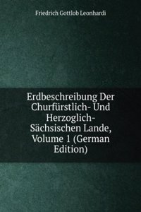 Erdbeschreibung Der Churfurstlich- Und Herzoglich- Sachsischen Lande, Volume 1 (German Edition)