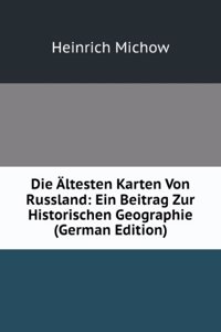 Die Altesten Karten Von Russland: Ein Beitrag Zur Historischen Geographie (German Edition)