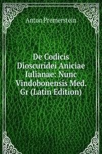 De Codicis Dioscuridei Aniciae Iulianae: Nunc Vindobonensis Med. Gr (Latin Edition)