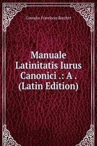 Manuale Latinitatis Iurus Canonici .: A . (Latin Edition)