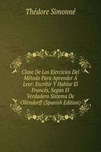 Clave De Los Ejercicios Del Metodo Para Aprender A Leer: Escribir Y Hablar El Frances, Segun El Verdadero Sistema De Ollendorff (Spanish Edition)