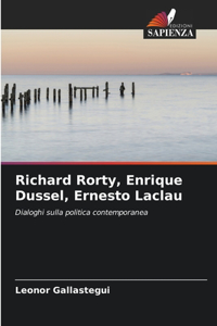 Richard Rorty, Enrique Dussel, Ernesto Laclau