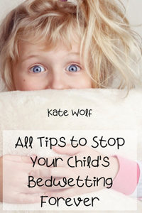All Tips to Stop Your Child's Bedwetting Forever