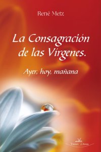 La Consagracion De Las Virgenes: Ayer, Hoy, Manana