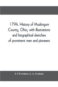 1794. History of Muskingum County, Ohio, with illustrations and biographical sketches of prominent men and pioneers