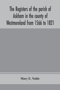 registers of the parish of Askham in the county of Westmoreland from 1566 to 1821