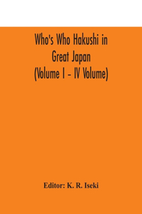 Who's Who Hakushi in Great Japan (Volume I - IV Volume) Hogaku Hakushi (Hakushi of Law) and Yakugaku Hakushi (Hakushi of Pharmacology)