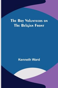 Boy Volunteers on the Belgian Front