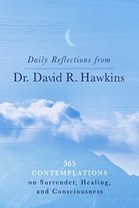 Daily Reflections from Dr. David R. Hawkins : 365 Contemplations on Surrender, Healing, and Consciousness