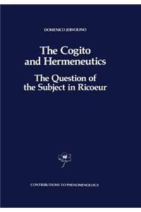 Cogito and Hermeneutics: The Question of the Subject in Ricoeur