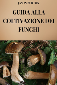 Guida Alla Coltivazione Dei Funghi