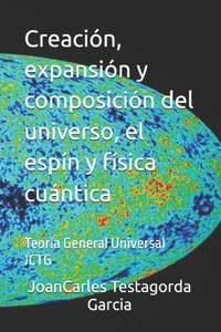 Creación, expansión y composición del universo, el espín y física cuántica