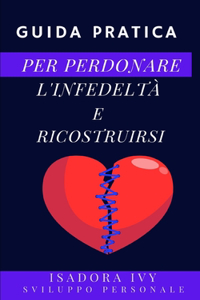 Guida pratica per perdonare l'infedeltà e ricostruirsi