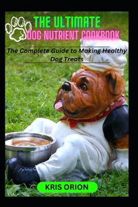 Ultimate Dog Nutrient Cookbook