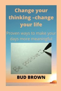 Change Your Thinking -Change Your Life