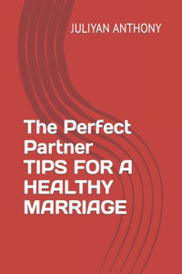 Perfect Partner TIPS FOR A HEALTHY MARRIAGE