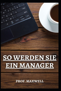 So Werden Sie Ein Manager