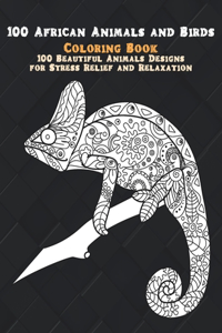100 African Animals and Birds - Coloring Book - 100 Beautiful Animals Designs for Stress Relief and Relaxation