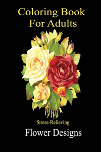Coloring Book For adults - Stress Relieving Flower Designs